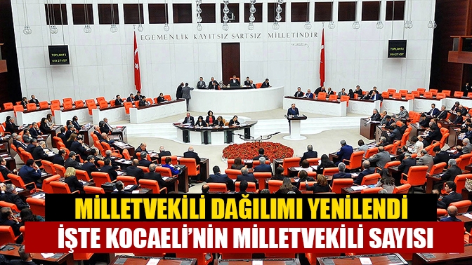 Milletvekili dağılımı yenilendi! İşte Kocaeli’nin milletvekili sayısı