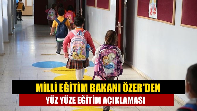 Milli Eğitim Bakanı Özerden yüz yüze eğitim açıklaması