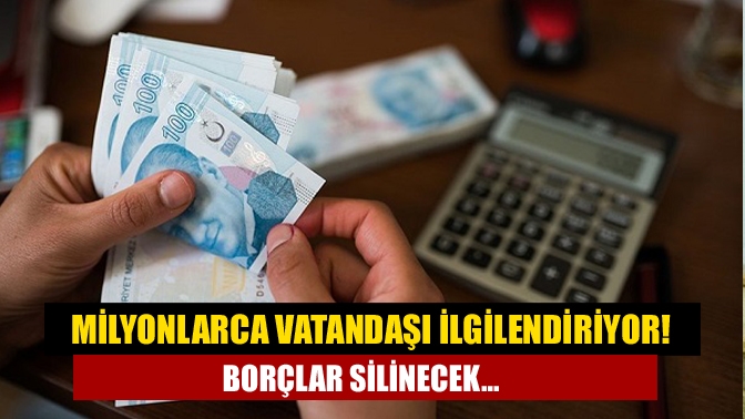 Milyonlarca vatandaşı ilgilendiriyor! Borçlar silinecek...