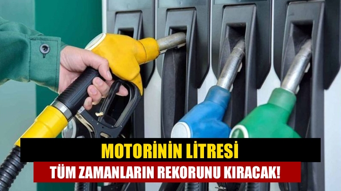 Motorinin litresi tüm zamanların rekorunu kıracak!