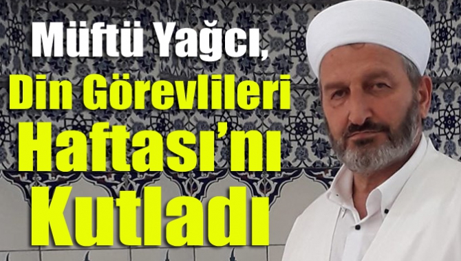 Müftü Yağcı, Din Görevlileri Haftası’nı kutladı