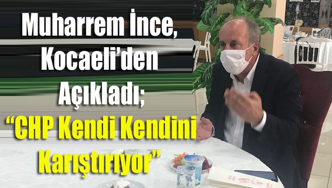 Muharrem İnce, Kocaeli’den açıkladı: “CHP kendi kendini karıştırıyor”