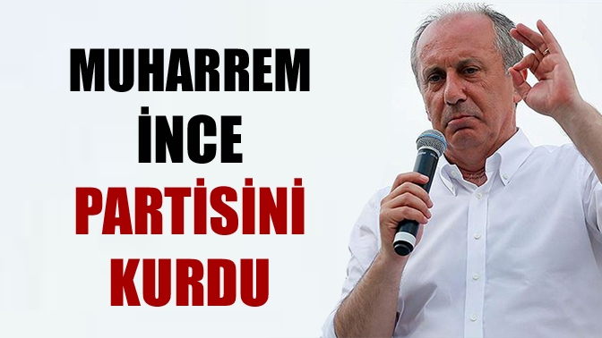 Muharrem İnce partisini kurdu