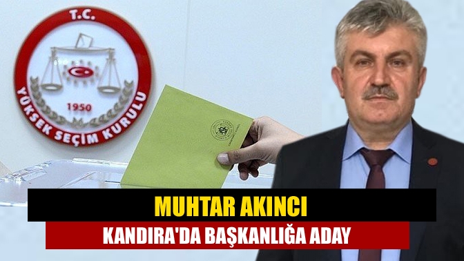 Muhtar Akıncı Kandırada başkanlığa aday