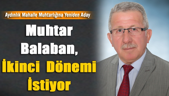 Muhtar Balaban, ikinci dönemi istiyor