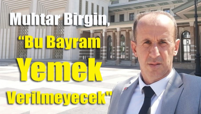 Muhtar Birgin, “Bu Bayram Yemek Verilmeyecek"