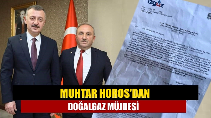 Muhtar Horosdan doğalgaz müjdesi