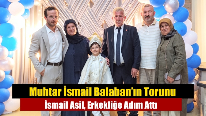 Muhtar İsmail Balaban’ın Torunu İsmail Asil, Erkekliğe Adım Attı