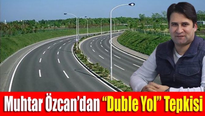 Muhtar Özcan’dan “duble yol” tepkisi