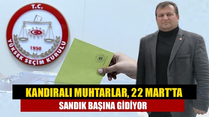 Muhtarlar, 22 Mart’da sandık başına gidiyor