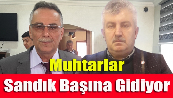 Muhtarlar sandık başına gidiyor