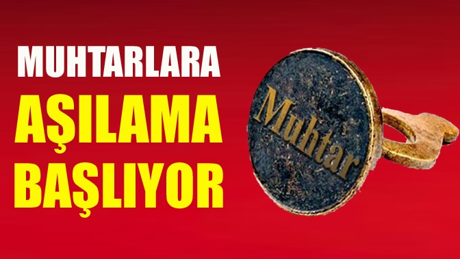 Muhtarlara aşılama başlıyor