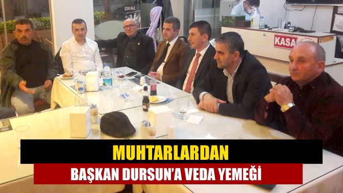 Muhtarlardan Başkan Dursun’a veda yemeği