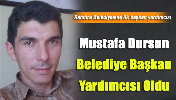 Mustafa Dursun belediye başkan yardımcısı oldu