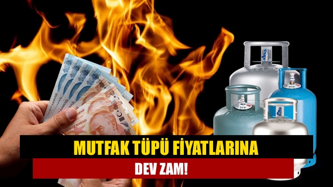 Mutfak tüpü fiyatlarına dev zam!