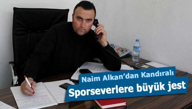 Naim Alkan’dan Kandıralı sporseverlere büyük jest