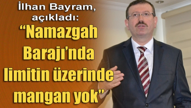 Namazgah Barajı’nda limitin üzerinde mangan yok