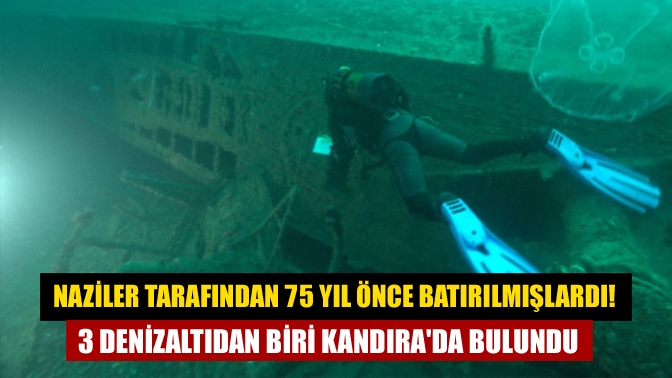 Naziler tarafından 75 yıl önce batırılmışlardı! 3 denizaltıdan biri Kandırada bulundu