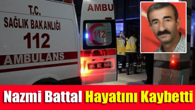 Nazmi Battal hayatını kaybetti