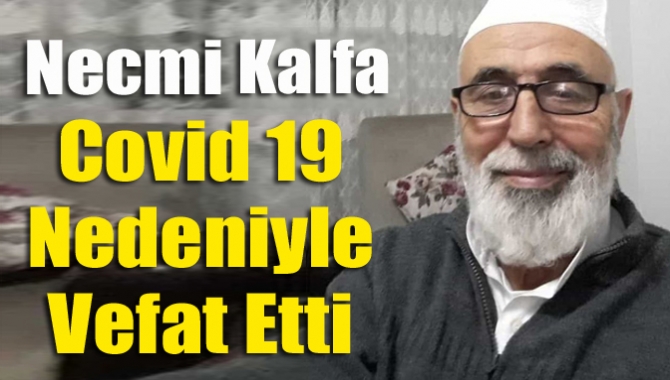 Necmi kalfa Covid 19 nedeniyle vefat etti