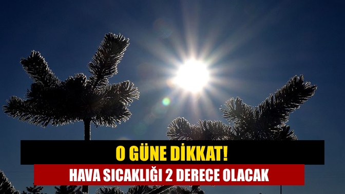 O güne dikkat! Hava sıcaklığı 2 derece olacak