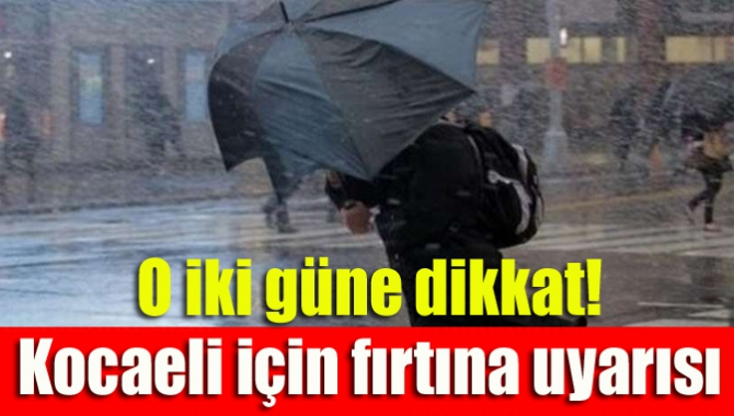 O iki güne dikkat! Kocaeli için fırtına uyarısı