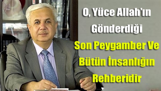 O, Yüce Allah’ın Gönderdiği Son Peygamber Ve Bütün İnsanlığın Rehberidir