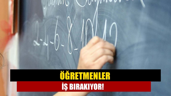 Öğretmenler iş bırakıyor!