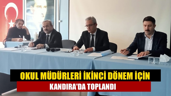 Okul müdürleri ikinci dönem için Kandırada toplandı