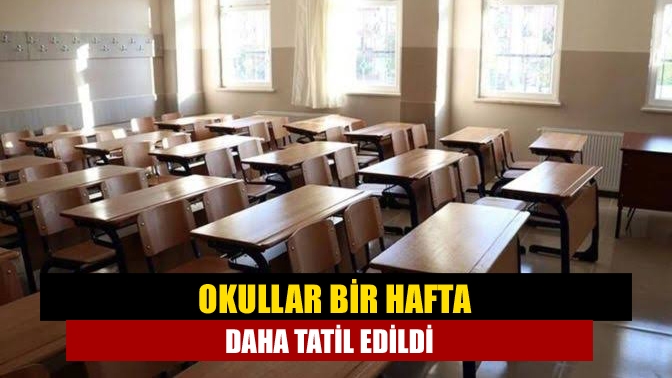 Okullar bir hafta daha tatil edildi