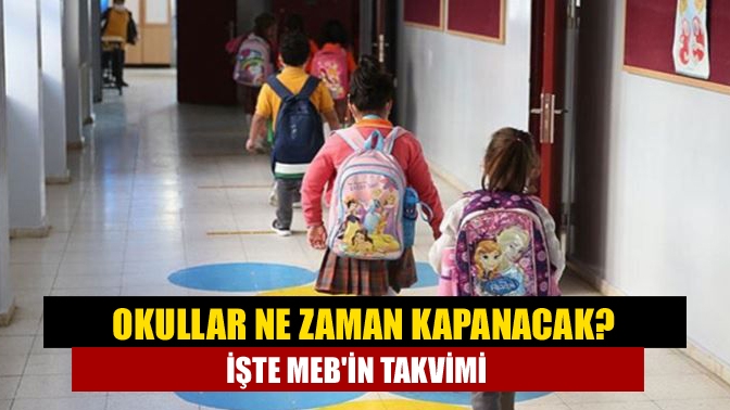 Okullar ne zaman kapanacak? İşte MEBin takvimi