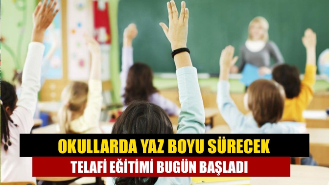 Okullarda yaz boyu sürecek telafi eğitimi bugün başladı