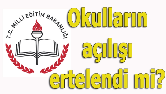 Okulların açılışı ertelendi mi?