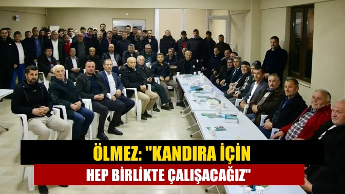 Ölmez: Kandıra için hep birlikte çalışacağız