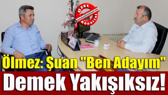 Ölmez: Şuan "ben adayım" demek yakışıksız!