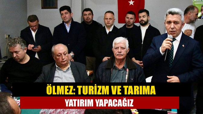 Ölmez: Turizm ve tarıma yatırım yapacağız