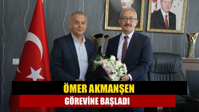 Ömer Akmanşen görevine başladı