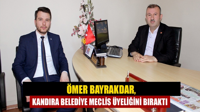 Ömer Bayrakdar, Kandıra Belediye meclis üyeliğini bıraktı