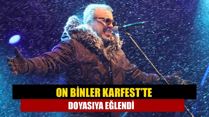 On binler KARFEST’te doyasıya eğlendi