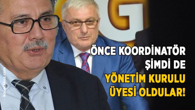 Önce koordinatör, şimdi de yönetim kurulu üyesi oldular!