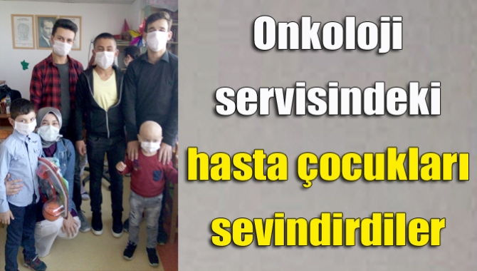 Onkoloji servisindeki hasta çocukları sevindirdiler
