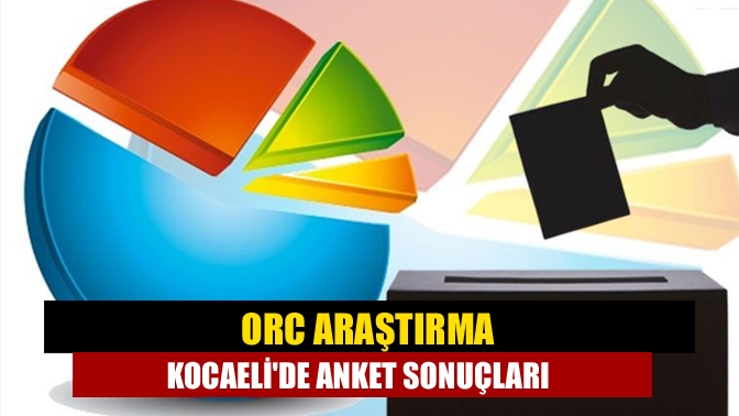 ORC Araştırma Kocaelide anket sonuçları