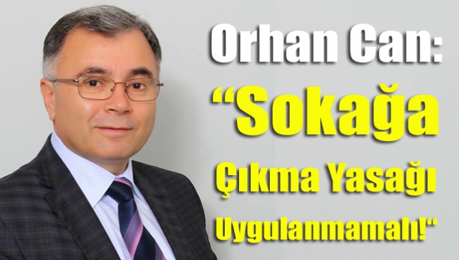 Orhan Can:“Sokağa Çıkma Yasağı Uygulanmamalı!“