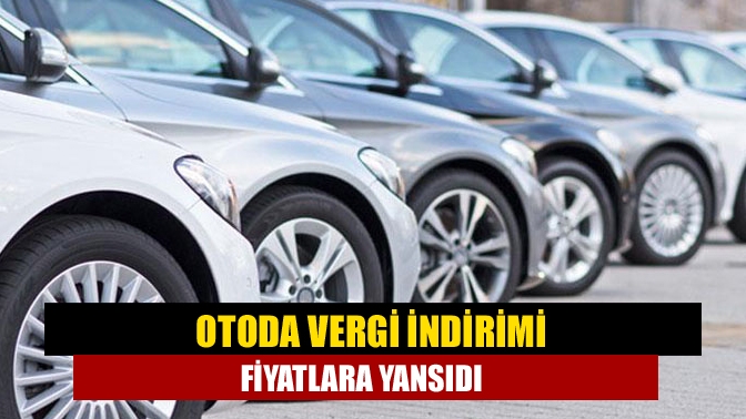 Otoda vergi indirimi fiyatlara yansıdı