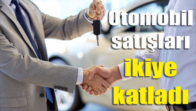 Otomobil satışları ikiye katladı