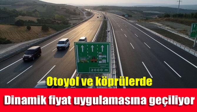 Otoyol ve köprülerde dinamik fiyat uygulamasına geçiliyor