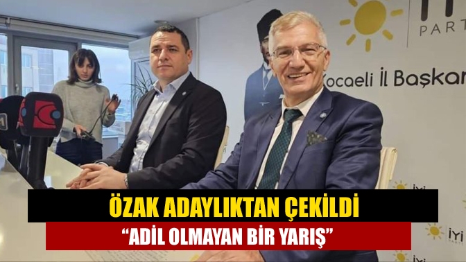 Özak adaylıktan çekildi “Adil olmayan bir yarış”