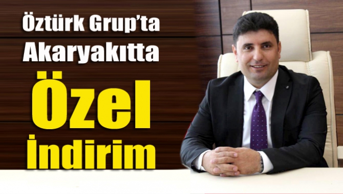 Öztürk Grup’ta Akaryakıtta Özel İndirim