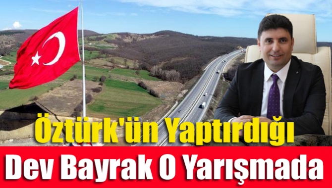 Öztürk'ün Yaptırdığı Dev Bayrak O Yarışmada