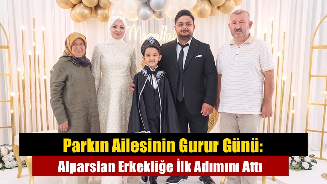 Parkın Ailesinin Gurur Günü: Alparslan Erkekliğe İlk Adımını Attı
